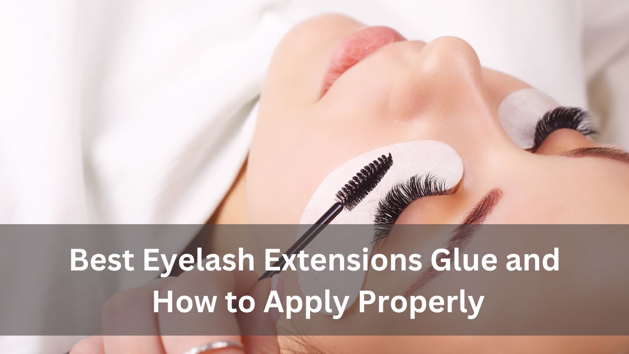 Best Eyelash Extensions Glue and How to Apply Properly