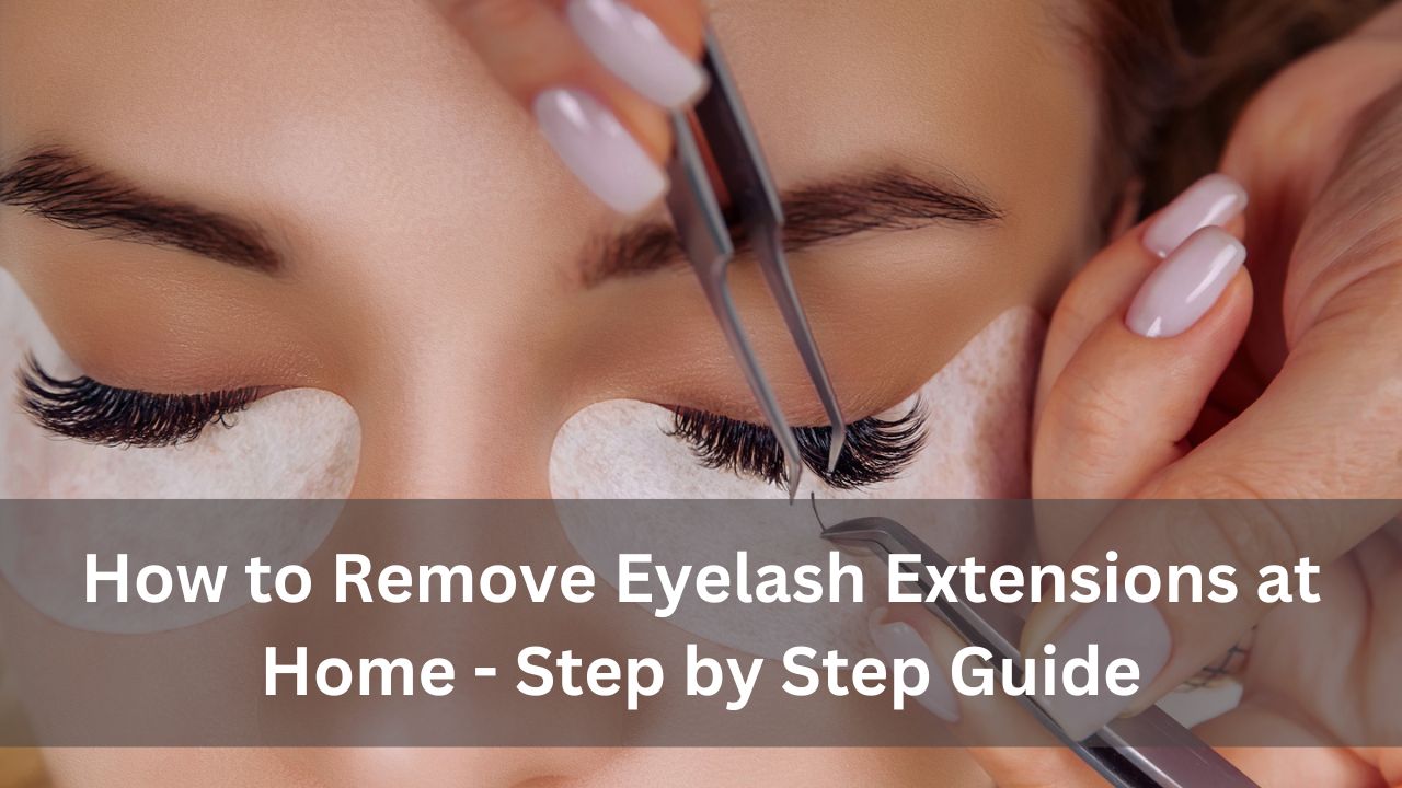 How to Remove Eyelash Extensions at Home - Step by Step Guide