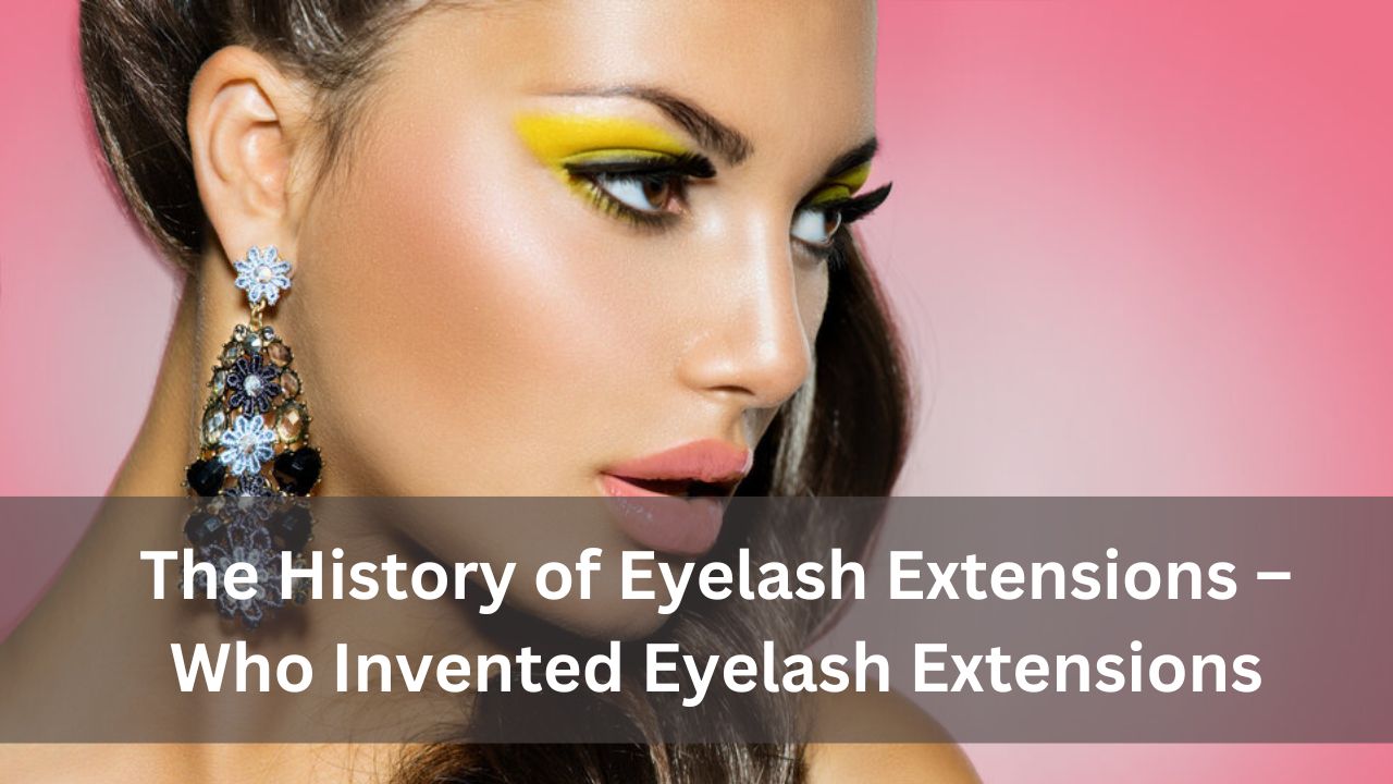 The History of Eyelash Extensions Who Invented Eyelash Extensions