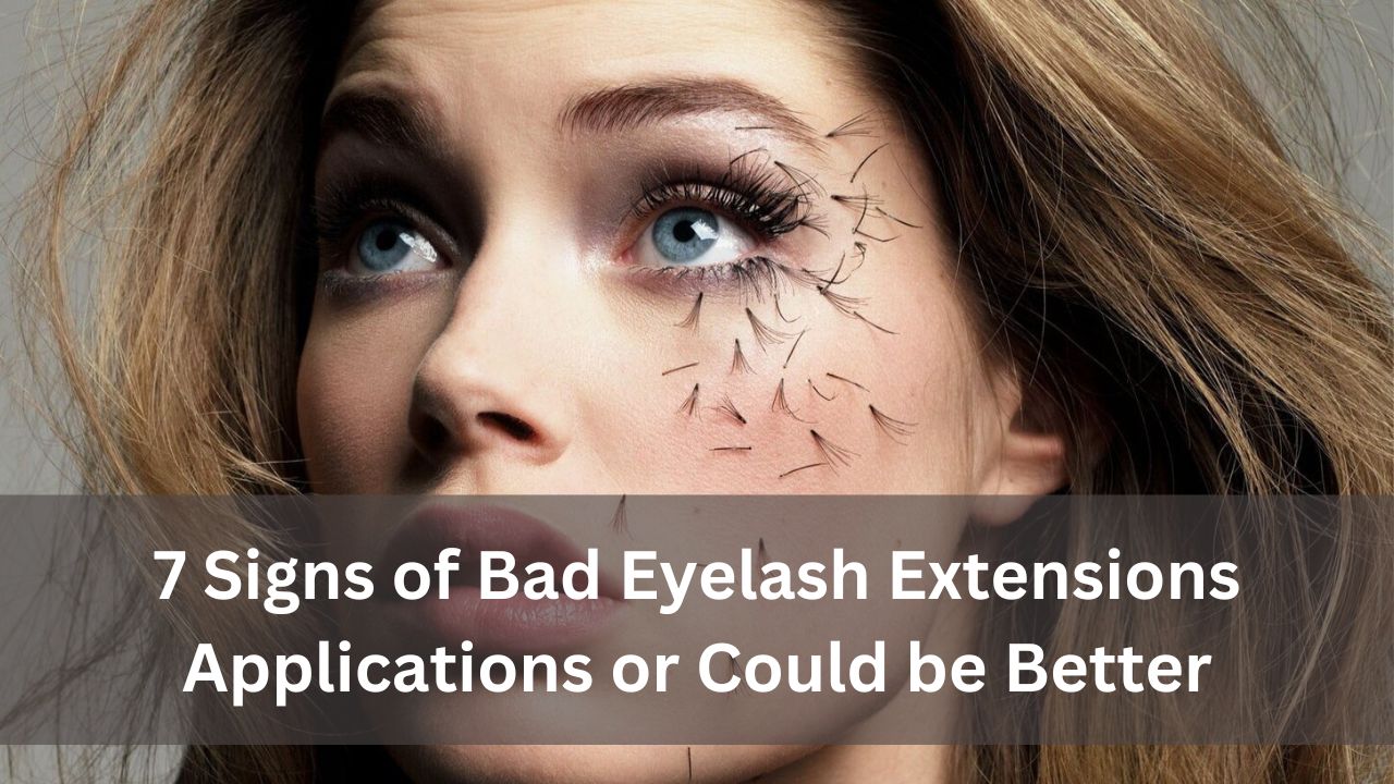 7 Signs of Bad Eyelash Extensions Applications or Could be Better
