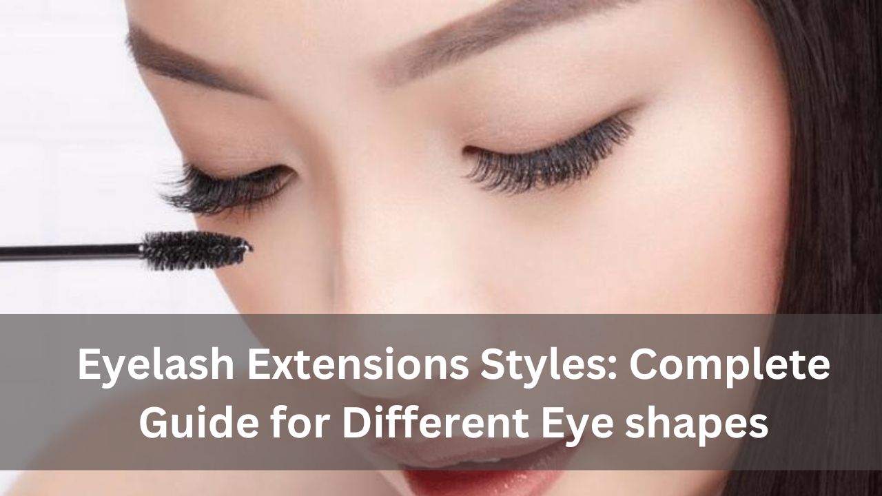 Eyelash Extensions Styles Complete Guide for Different Eye shapes