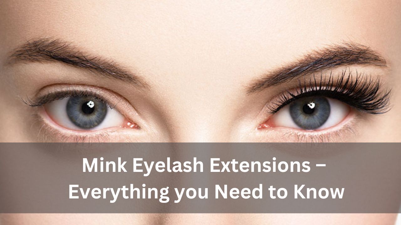 Mink Eyelash Extensions Everything you Need to Know