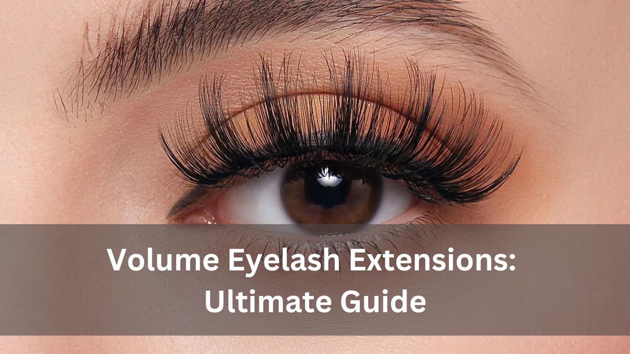 Volume Eyelash Extensions: Ultimate Guide
