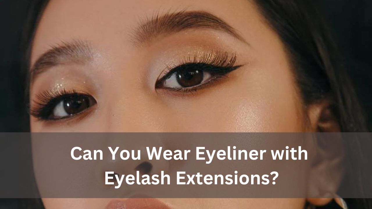 Can You Wear Eyeliner with Eyelash Extensions?