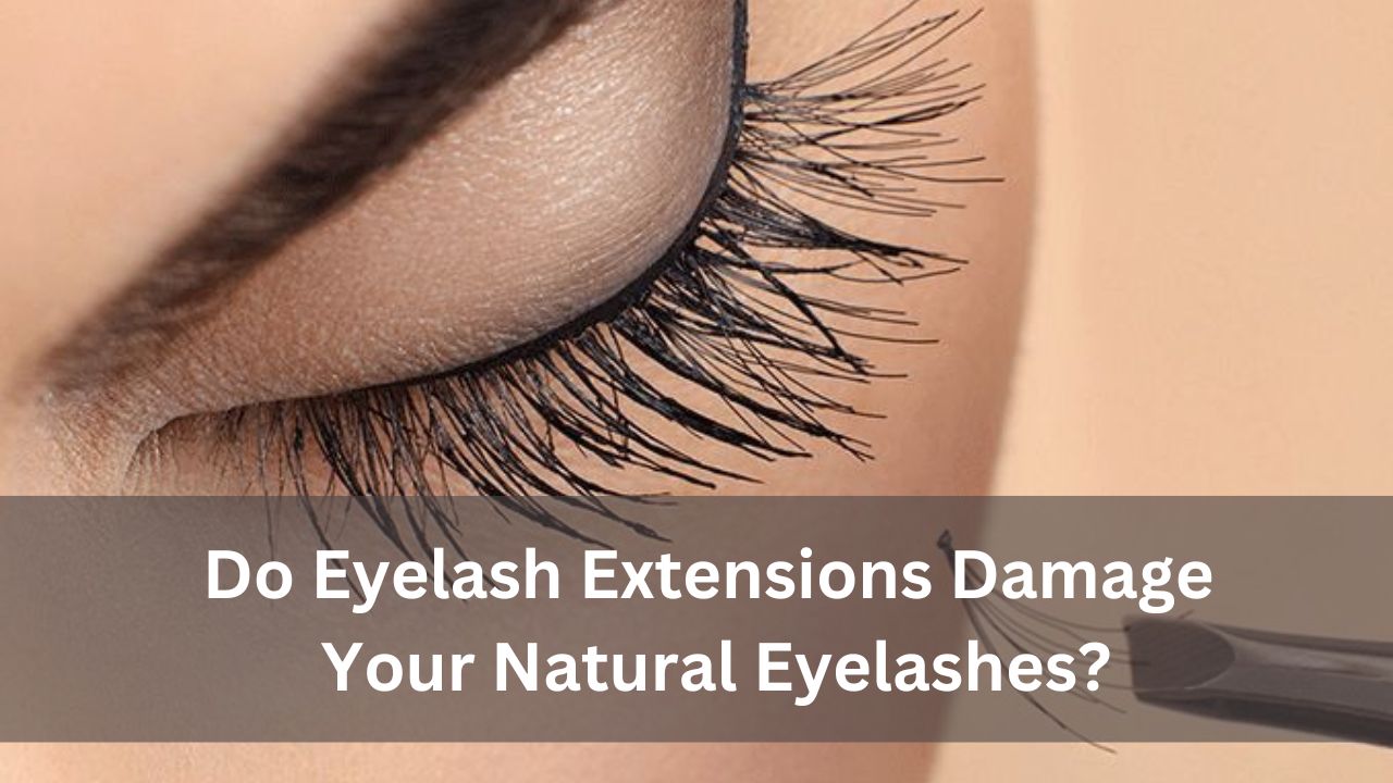 Do Eyelash Extensions Damage Your Natural Eyelashes?