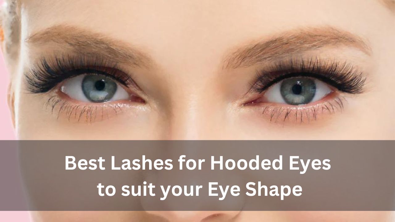 Best Lashes for Hooded Eyes to suit your Eye Shape