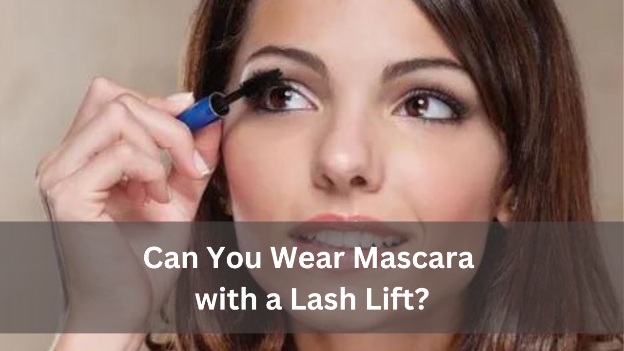 Can You Wear Mascara with a Lash Lift?