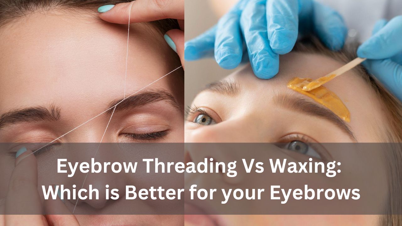 Eyebrow Threading Vs Waxing: Which is Better for your Eyebrows